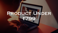 Product Under ₹799